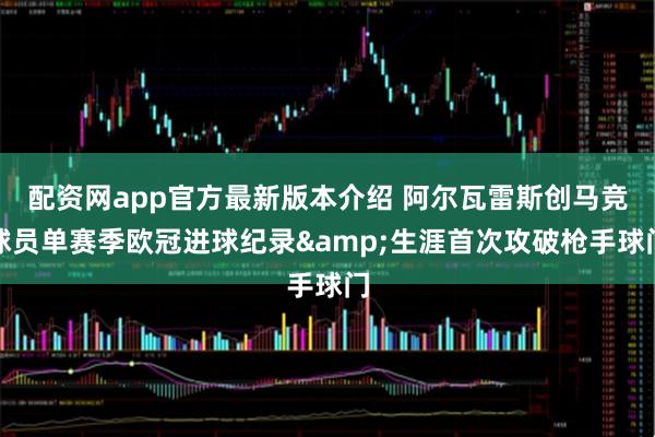 配资网app官方最新版本介绍 阿尔瓦雷斯创马竞球员单赛季欧冠进球纪录&生涯首次攻破枪手球门